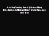 Read Start Day Trading Now: A Quick and Easy Introduction to Making Money While Managing Your