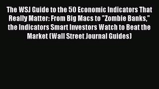 Read The WSJ Guide to the 50 Economic Indicators That Really Matter: From Big Macs to Zombie
