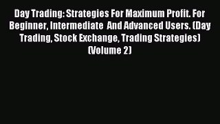 Read Day Trading: Strategies For Maximum Profit. For Beginner Intermediate  And Advanced Users.