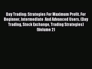 Read Day Trading: Strategies For Maximum Profit. For Beginner Intermediate  And Advanced Users.