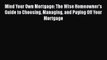 Read Mind Your Own Mortgage: The Wise Homeowner's Guide to Choosing Managing and Paying Off