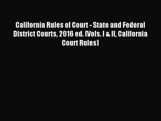 Read California Rules of Court - State and Federal District Courts 2016 ed. (Vols. I & II California