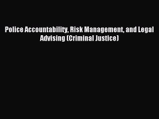 Read Police Accountability Risk Management and Legal Advising (Criminal Justice) Ebook Free