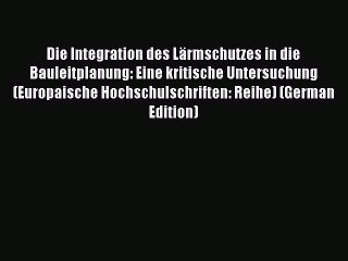 Read Die Integration des Lärmschutzes in die Bauleitplanung: Eine kritische Untersuchung (Europaische