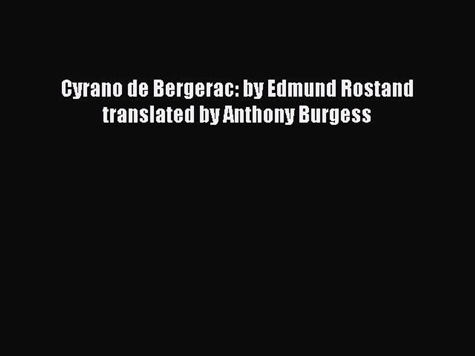 [PDF Download] Cyrano de Bergerac: by Edmund Rostand translated by Anthony Burgess [Read] Online