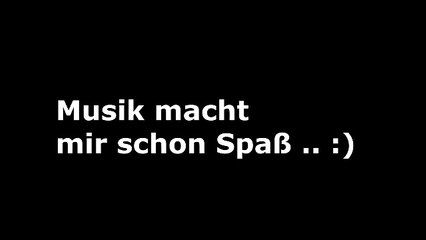 .. Musik macht mir Spa! )
