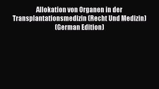 Read Allokation von Organen in der Transplantationsmedizin (Recht Und Medizin) (German Edition)