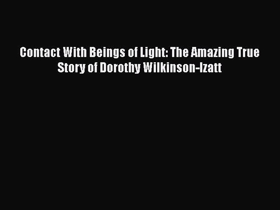 PDF Contact With Beings of Light: The Amazing True Story of Dorothy Wilkinson-Izatt  EBook