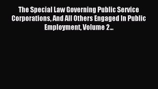 Read The Special Law Governing Public Service Corporations And All Others Engaged In Public