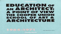Read Education of an Architect  The Cooper Union School of Art and Architecture  1964 1971 Ebook