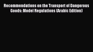 Read Recommendations on the Transport of Dangerous Goods: Model Regulations (Arabic Edition)