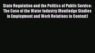 Read State Regulation and the Politics of Public Service: The Case of the Water Industry (Routledge