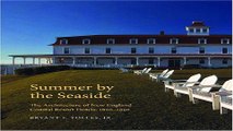 Read Summer by the Seaside  The Architecture of New England Coastal Resort Hotels  1820 1950 Ebook