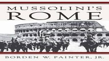 Read Mussolini s Rome  Rebuilding the Eternal City  Italian and Italian American Studies  Ebook