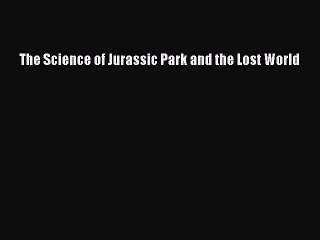 Read The Science of Jurassic Park and the Lost World Ebook Free