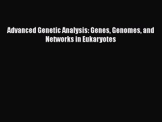 PDF Advanced Genetic Analysis: Genes Genomes and Networks in Eukaryotes  Read Online