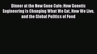 Read Dinner at the New Gene Cafe: How Genetic Engineering Is Changing What We Eat How We Live