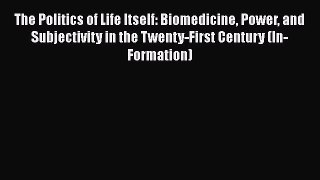 Read The Politics of Life Itself: Biomedicine Power and Subjectivity in the Twenty-First Century