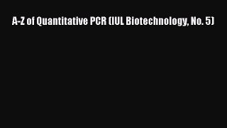 Download A-Z of Quantitative PCR (IUL Biotechnology No. 5) Ebook Online