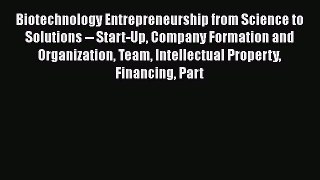 Read Biotechnology Entrepreneurship from Science to Solutions -- Start-Up Company Formation