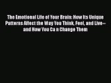 Download The Emotional Life of Your Brain: How Its Unique Patterns Affect the Way You Think