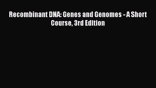 Read Recombinant DNA: Genes and Genomes - A Short Course 3rd Edition PDF Free