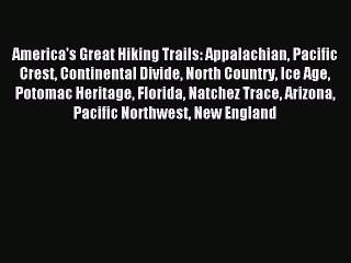 Read America's Great Hiking Trails: Appalachian Pacific Crest Continental Divide North Country