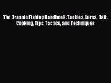 Read The Crappie Fishing Handbook: Tackles Lures Bait Cooking Tips Tactics and Techniques Ebook