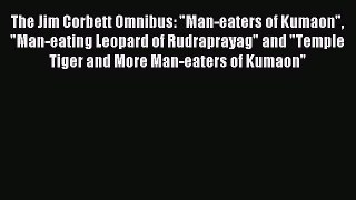 Read The Jim Corbett Omnibus: Man-eaters of Kumaon Man-eating Leopard of Rudraprayag and Temple