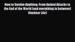 Download How to Survive Anything: From Animal Attacks to the End of the World (and everything