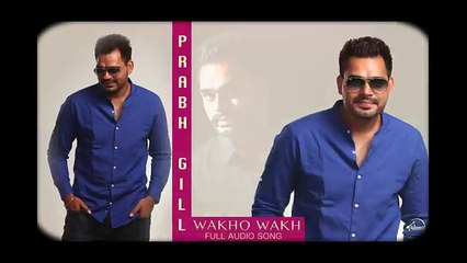 Wakho Wakh (Full Audio) _ Lyrical Video _ Prabh Gill _ Channo Kamli Yaar Di