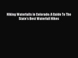 Read Hiking Waterfalls in Colorado: A Guide To The State's Best Waterfall Hikes Ebook Free