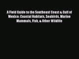 Read A Field Guide to the Southeast Coast & Gulf of Mexico: Coastal Habitats Seabirds Marine