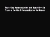 Read Attracting Hummingbirds and Butterflies in Tropical Florida: A Companion for Gardeners