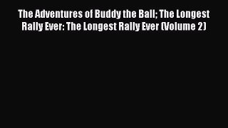 Read The Adventures of Buddy the Ball The Longest Rally Ever: The Longest Rally Ever (Volume