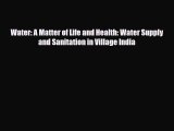 [Download] Water: A Matter of Life and Health: Water Supply and Sanitation in Village India