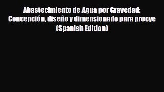 [Download] Abastecimiento de Agua por Gravedad: Concepción diseño y dimensionado para procye