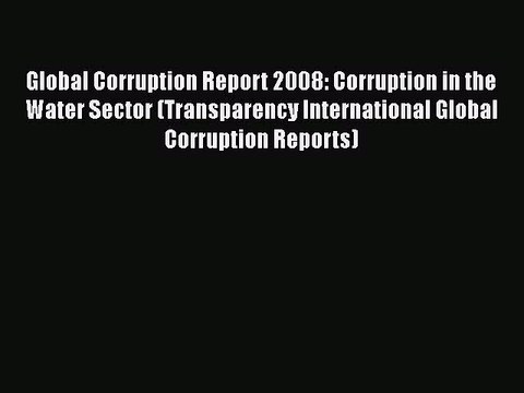[PDF] Global Corruption Report 2008: Corruption in the Water Sector (Transparency International