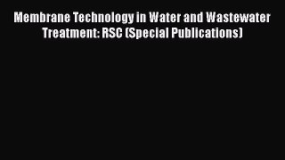 [Download] Membrane Technology in Water and Wastewater Treatment: RSC (Special Publications)