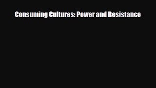 [PDF] CONSUMING CULTURES: Power and Resistance Read Full Ebook
