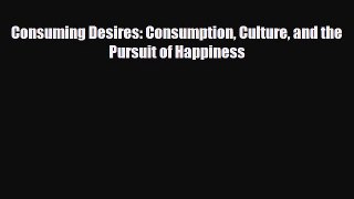 [PDF] Consuming Desires: Consumption Culture and the Pursuit of Happiness Download Online