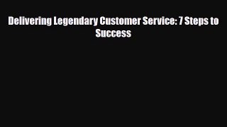 [PDF] Delivering Legendary Customer Service: 7 Steps to Success Read Online