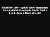 Download MODERN SOCCER: A Cognitive Soccer Development Coaching Model:: Changing the Way We