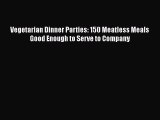 Read Vegetarian Dinner Parties: 150 Meatless Meals Good Enough to Serve to Company Ebook Free
