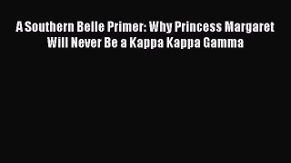 Read A Southern Belle Primer: Why Princess Margaret Will Never Be a Kappa Kappa Gamma Ebook