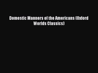 Read Domestic Manners of the Americans (Oxford Worlds Classics) Ebook Online