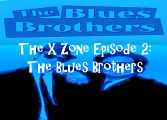 The X Zone Episode 2: The Blues Brothers