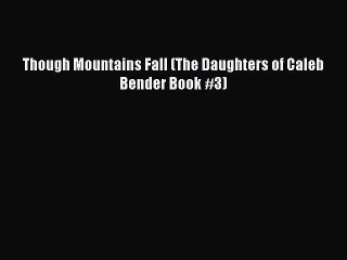 PDF Though Mountains Fall (The Daughters of Caleb Bender Book #3) Free Books