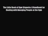 Read The Little Book of Gym Etiquette: A Handbook for Dealing with Annoying People at the Gym