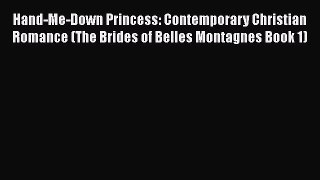 PDF Hand-Me-Down Princess: Contemporary Christian Romance (The Brides of Belles Montagnes Book